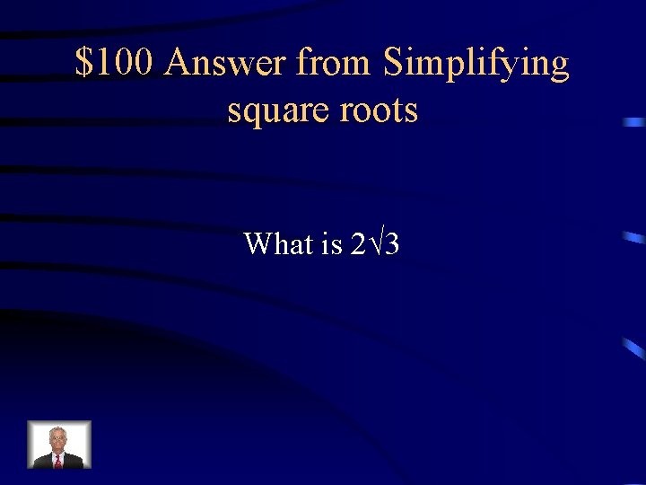 $100 Answer from Simplifying square roots What is 2√ 3 