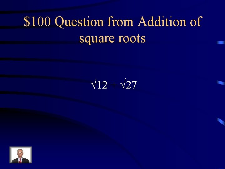 $100 Question from Addition of square roots √ 12 + √ 27 
