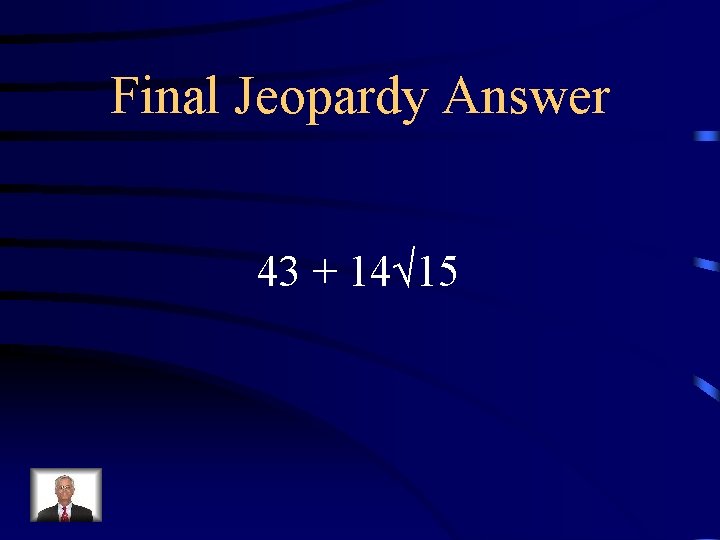 Final Jeopardy Answer 43 + 14√ 15 