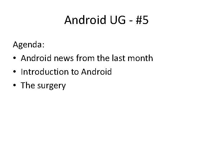 Android UG - #5 Agenda: • Android news from the last month • Introduction