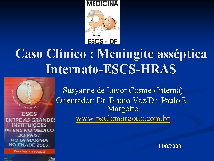 Caso Clínico : Meningite asséptica Internato-ESCS-HRAS Susyanne de Lavor Cosme (Interna) Orientador: Dr. Bruno