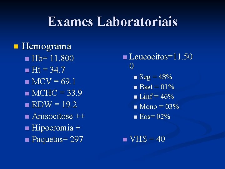 Exames Laboratoriais n Hemograma Hb= 11. 800 n Ht = 34. 7 n MCV
