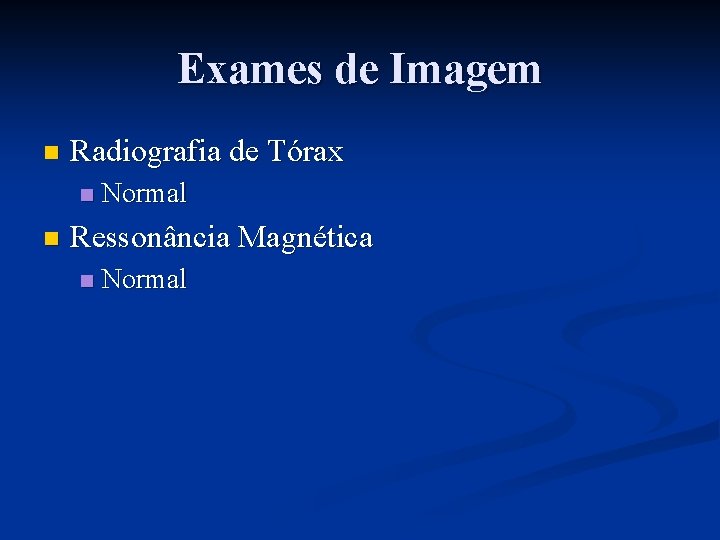 Exames de Imagem n Radiografia de Tórax n n Normal Ressonância Magnética n Normal