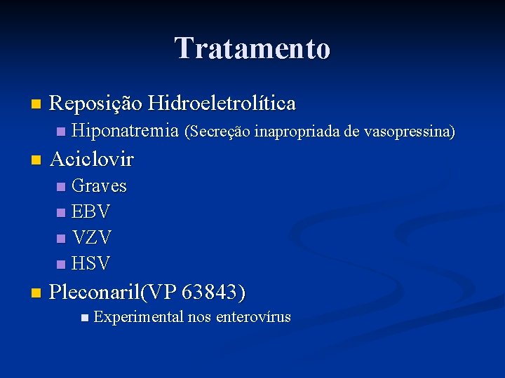 Tratamento n Reposição Hidroeletrolítica n n Hiponatremia (Secreção inapropriada de vasopressina) Aciclovir Graves n