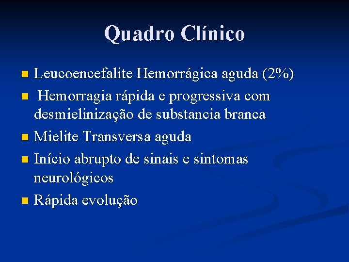 Quadro Clínico Leucoencefalite Hemorrágica aguda (2%) n Hemorragia rápida e progressiva com desmielinização de