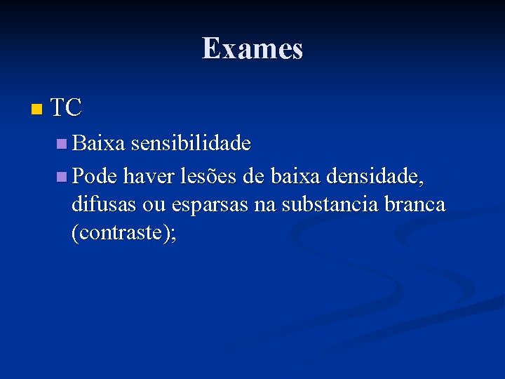 Exames n TC n Baixa sensibilidade n Pode haver lesões de baixa densidade, difusas