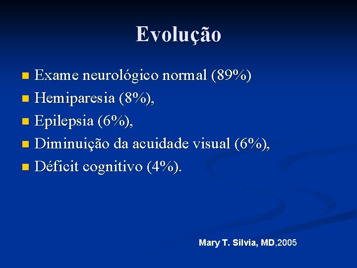 Evolução Exame neurológico normal (89%) n Hemiparesia (8%), n Epilepsia (6%), n Diminuição da