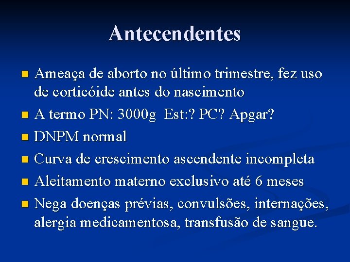 Antecendentes Ameaça de aborto no último trimestre, fez uso de corticóide antes do nascimento