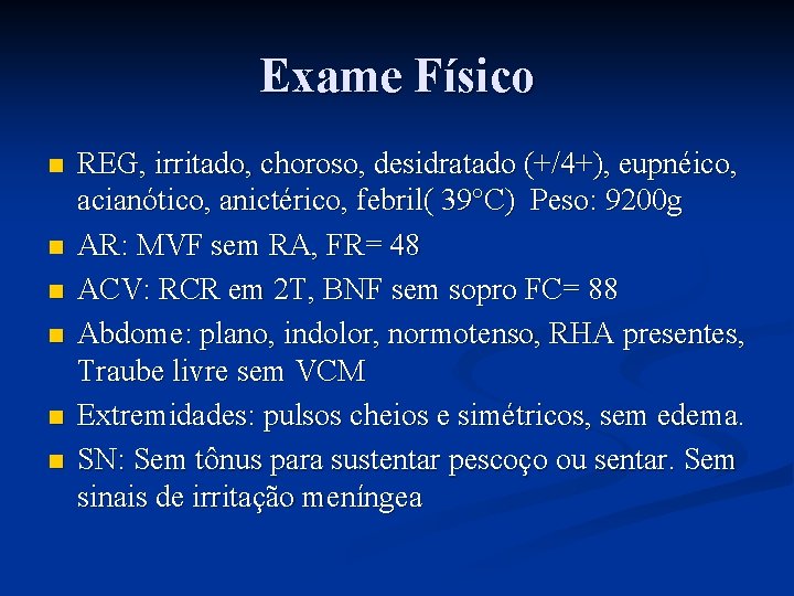 Exame Físico n n n REG, irritado, choroso, desidratado (+/4+), eupnéico, acianótico, anictérico, febril(