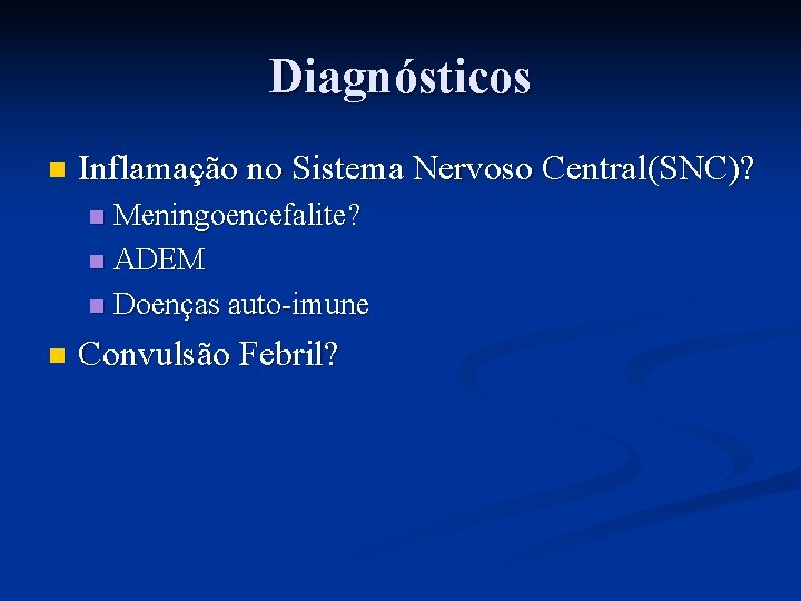 Diagnósticos n Inflamação no Sistema Nervoso Central(SNC)? Meningoencefalite? n ADEM n Doenças auto-imune n