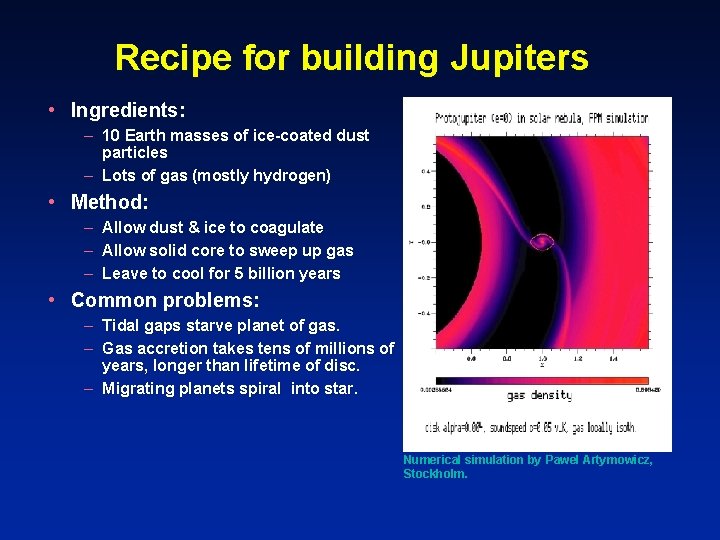 Recipe for building Jupiters • Ingredients: – 10 Earth masses of ice-coated dust particles