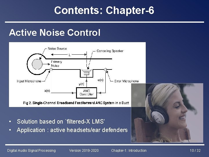 Contents: Chapter-6 Active Noise Control • Solution based on `filtered-X LMS’ • Application :