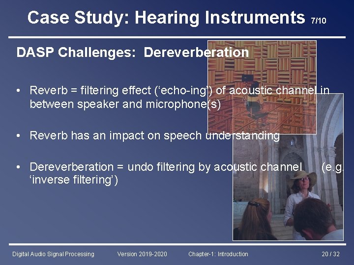 Case Study: Hearing Instruments 7/10 DASP Challenges: Dereverberation • Reverb = filtering effect (‘echo-ing’)