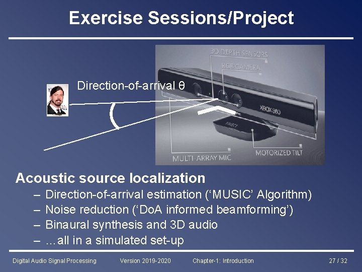 Exercise Sessions/Project Direction-of-arrival θ Acoustic source localization – – Direction-of-arrival estimation (‘MUSIC’ Algorithm) Noise