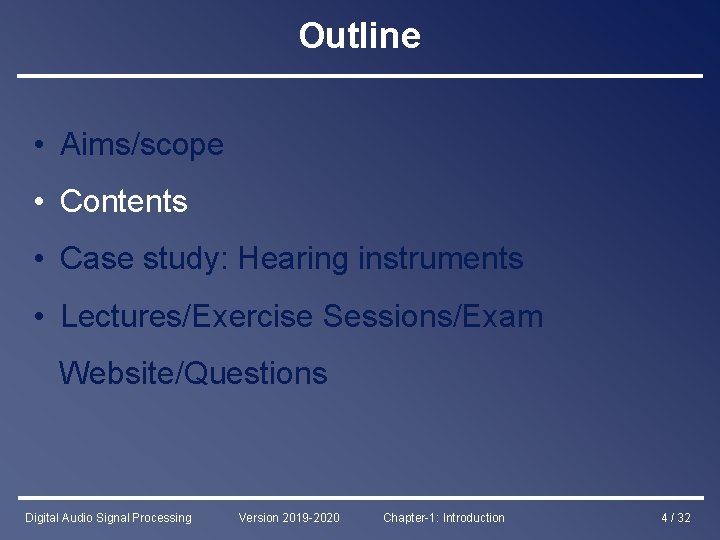 Outline • Aims/scope • Contents • Case study: Hearing instruments • Lectures/Exercise Sessions/Exam Website/Questions