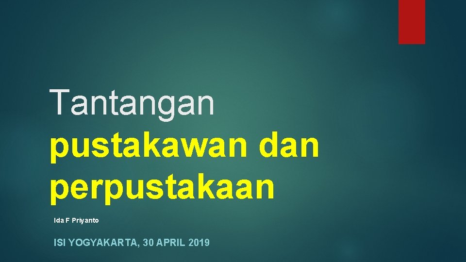 Tantangan pustakawan dan perpustakaan Ida F Priyanto ISI YOGYAKARTA, 30 APRIL 2019 