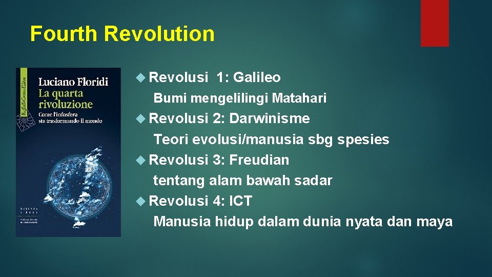 Fourth Revolution Revolusi 1: Galileo Bumi mengelilingi Matahari Revolusi 2: Darwinisme Teori evolusi/manusia sbg