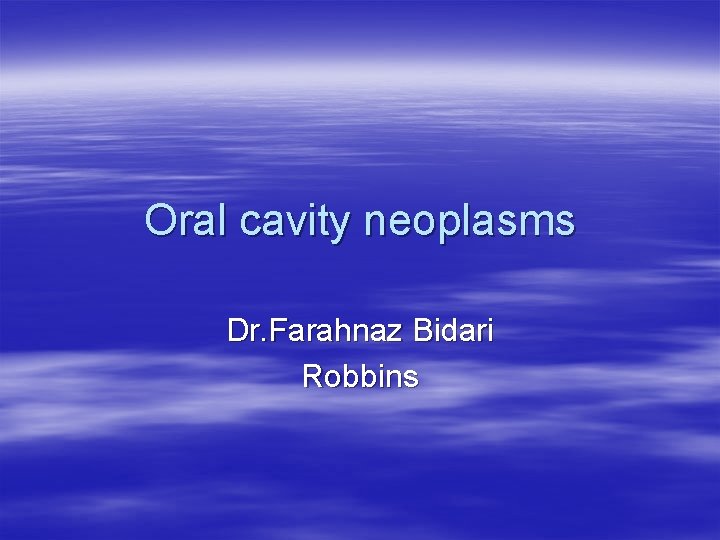 Oral cavity neoplasms Dr. Farahnaz Bidari Robbins 