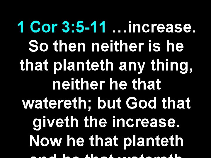 1 Cor 3: 5 -11 …increase. So then neither is he that planteth any