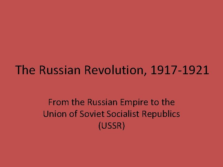 The Russian Revolution, 1917 1921 From the Russian Empire to the Union of Soviet