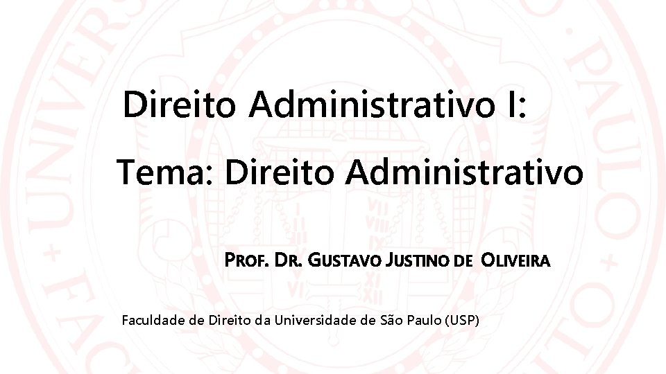 Direito Administrativo I: Tema: Direito Administrativo PROF. DR. GUSTAVO JUSTINO DE OLIVEIRA Faculdade de