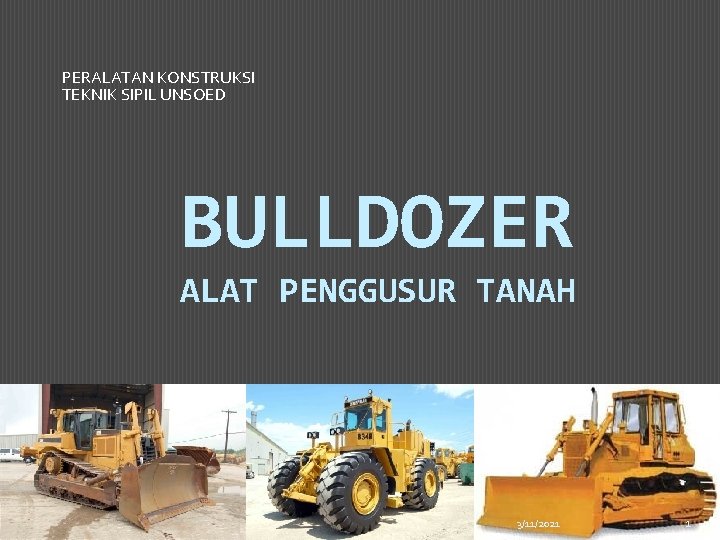 PERALATAN KONSTRUKSI TEKNIK SIPIL UNSOED BULLDOZER ALAT PENGGUSUR TANAH 3/11/2021 1 