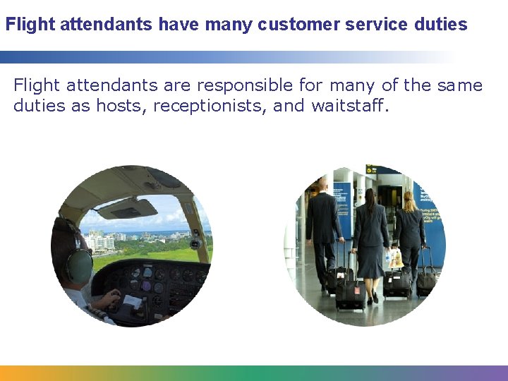 Flight attendants have many customer service duties Flight attendants are responsible for many of