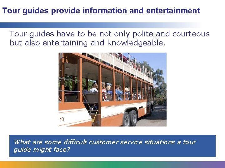 Tour guides provide information and entertainment Tour guides have to be not only polite