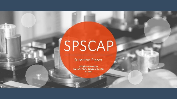 SPSCAP Supreme Power All rights reserved by Supreme Power Solutions Co. , Ltd. 12.