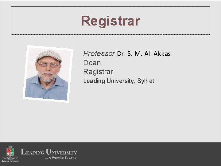 Registrar Professor Dr. S. M. Ali Akkas Dean, Ragistrar Leading University, Sylhet 