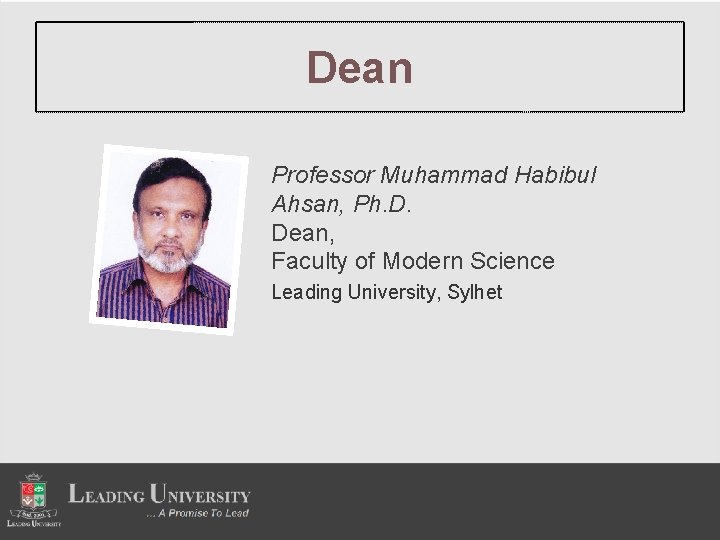 Dean Professor Muhammad Habibul Ahsan, Ph. D. Dean, Faculty of Modern Science Leading University,