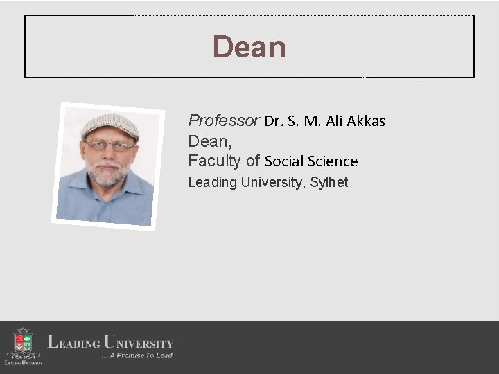 Dean Professor Dr. S. M. Ali Akkas Dean, Faculty of Social Science Leading University,