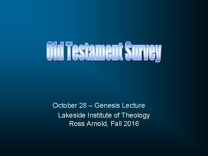 October 28 – Genesis Lecture Lakeside Institute of Theology Ross Arnold, Fall 2016 
