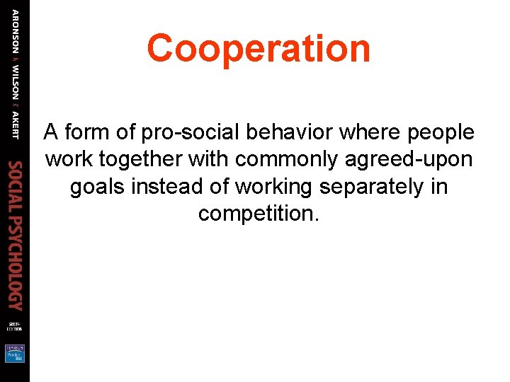 Cooperation A form of pro-social behavior where people work together with commonly agreed-upon goals