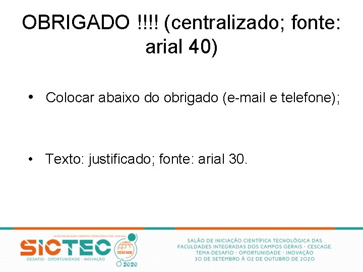 OBRIGADO !!!! (centralizado; fonte: arial 40) • Colocar abaixo do obrigado (e-mail e telefone);