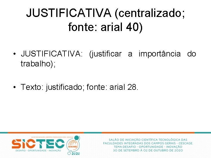 JUSTIFICATIVA (centralizado; fonte: arial 40) • JUSTIFICATIVA: (justificar a importância do trabalho); • Texto: