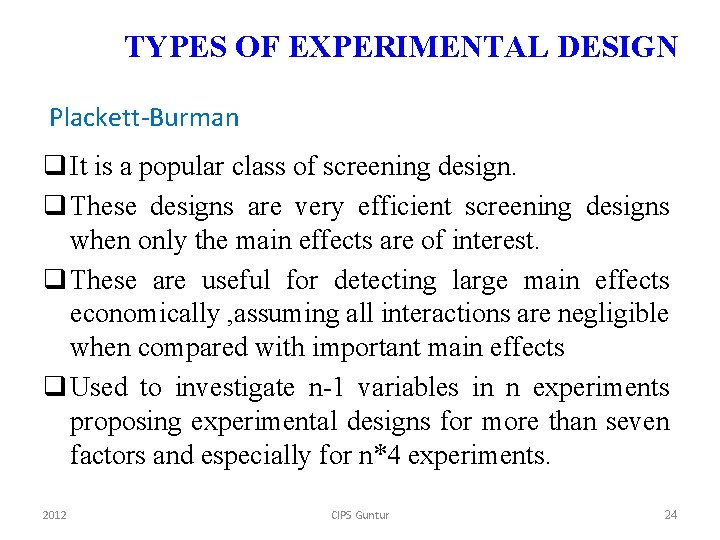 TYPES OF EXPERIMENTAL DESIGN Plackett-Burman q It is a popular class of screening design.