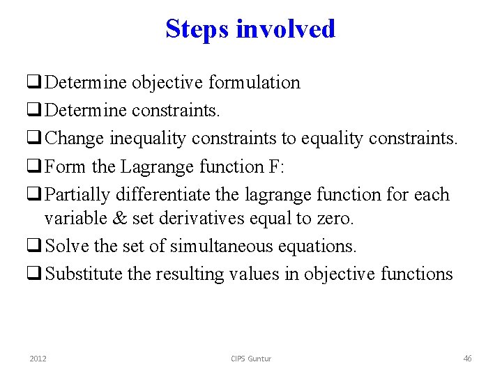 Steps involved q Determine objective formulation q Determine constraints. q Change inequality constraints to