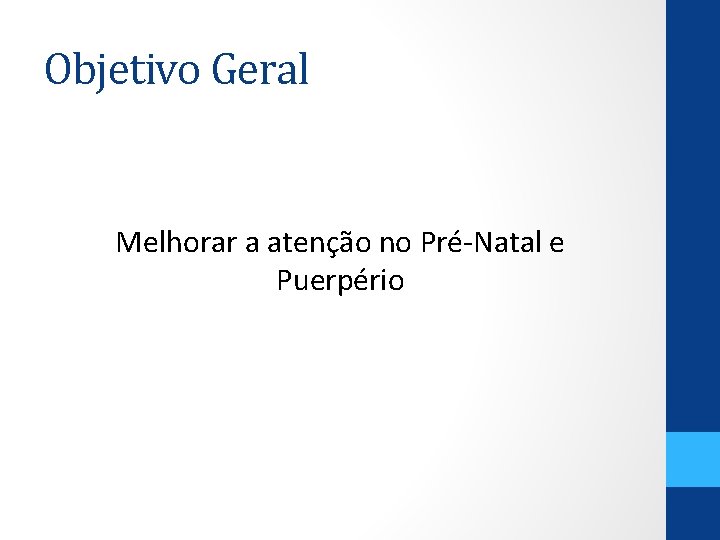 Objetivo Geral Melhorar a atenção no Pré-Natal e Puerpério 