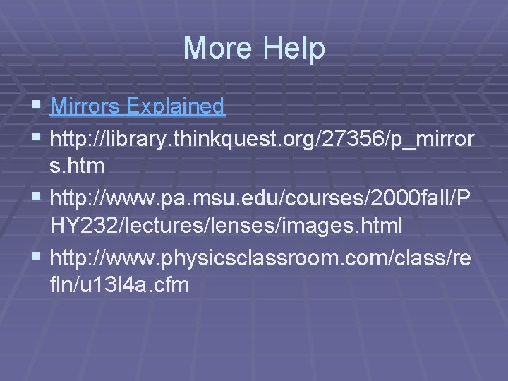 More Help § Mirrors Explained § http: //library. thinkquest. org/27356/p_mirror s. htm § http: