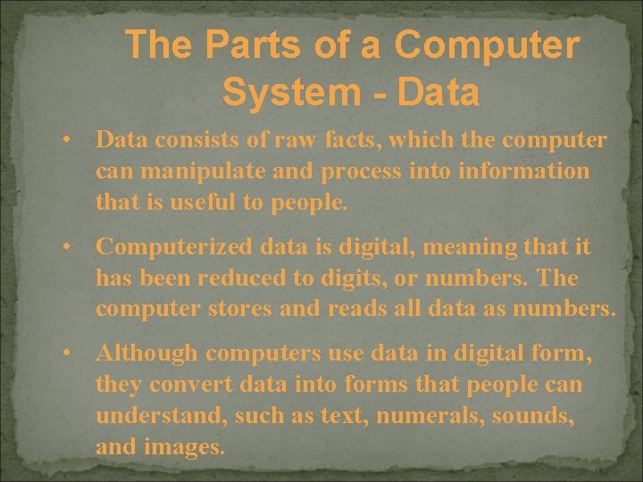 The Parts of a Computer System - Data • Data consists of raw facts, The Parts of a Computer System - Data • Data consists of raw facts,