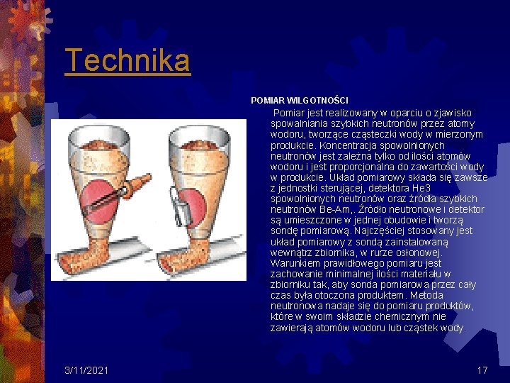 Technika POMIAR WILGOTNOŚCI Pomiar jest realizowany w oparciu o zjawisko spowalniania szybkich neutronów przez