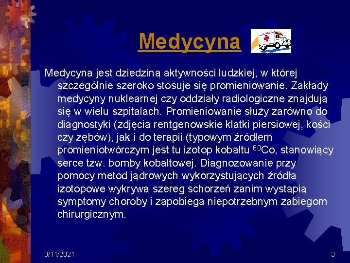 Medycyna jest dziedziną aktywności ludzkiej, w której szczególnie szeroko stosuje się promieniowanie. Zakłady medycyny