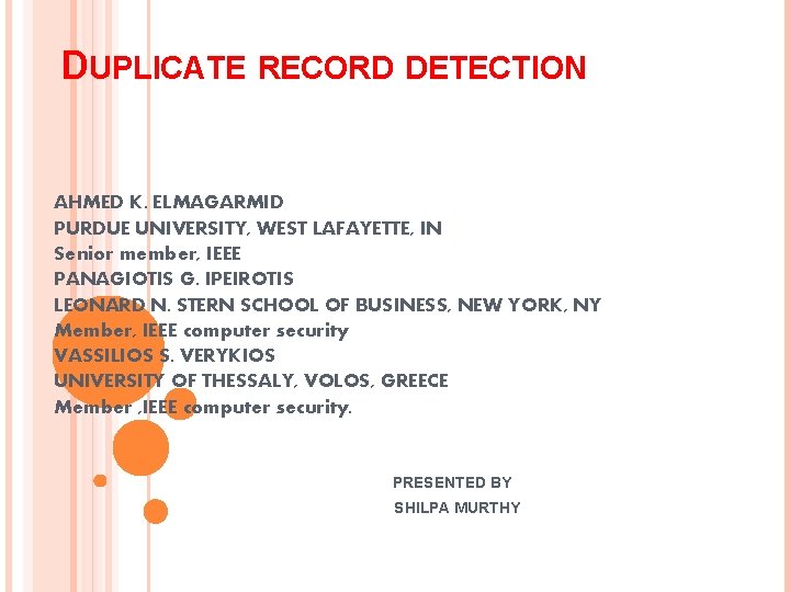 DUPLICATE RECORD DETECTION AHMED K. ELMAGARMID PURDUE UNIVERSITY, WEST LAFAYETTE, IN Senior member, IEEE