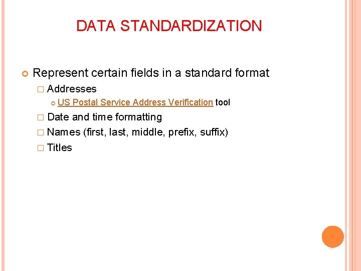 DATA STANDARDIZATION Represent certain fields in a standard format � Addresses US Postal Service