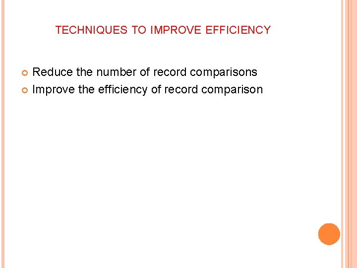 TECHNIQUES TO IMPROVE EFFICIENCY Reduce the number of record comparisons Improve the efficiency of