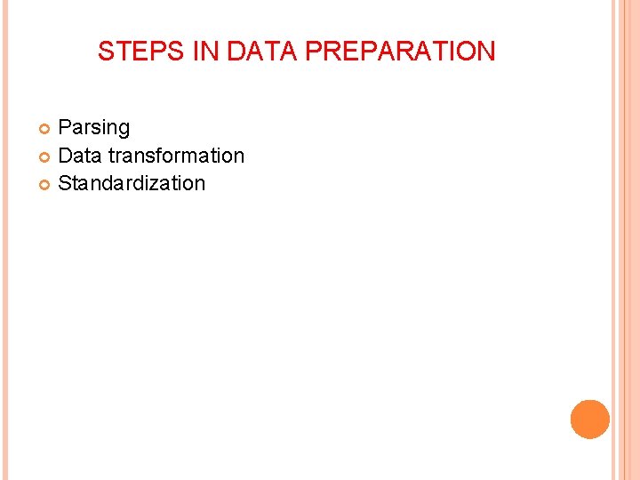 STEPS IN DATA PREPARATION Parsing Data transformation Standardization 