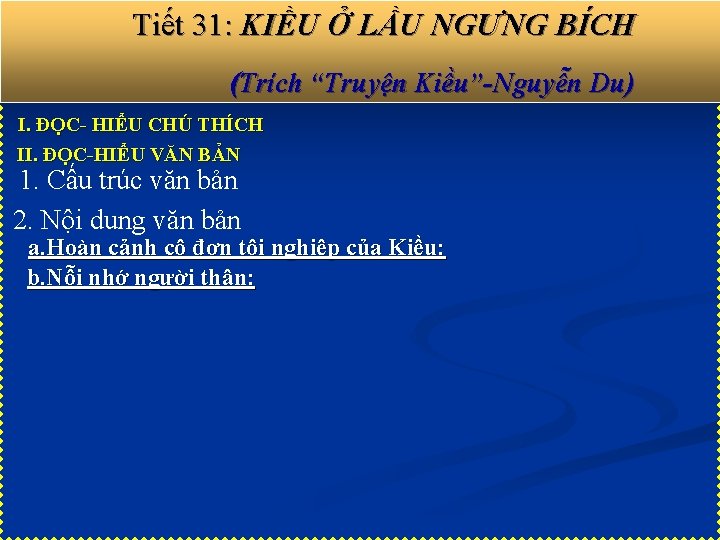 Tiết 31: KIỀU Ở LẦU NGƯNG BÍCH (Trích “Truyện Kiều”-Nguyễn Du) I. ĐỌC- HIỂU