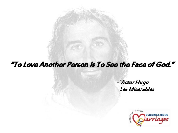 “To Love Another Person Is To See the Face of God. ” - Victor