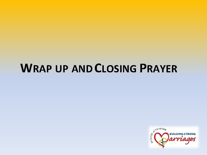 WRAP UP AND CLOSING PRAYER 